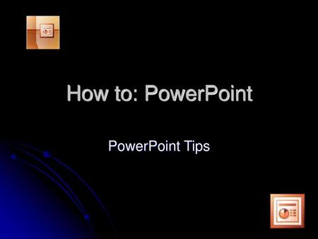 How to: PowerPoint PowerPoint Tips.