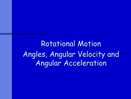 Rotational Motion Angles, Angular Velocity and Angular Acceleration