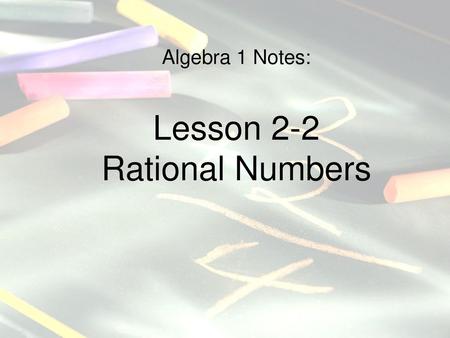 Algebra 1 Notes: Lesson 2-2 Rational Numbers