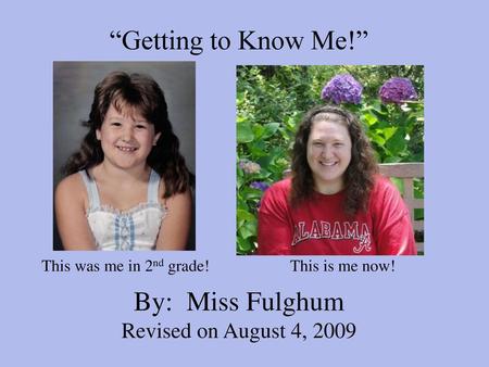 “Getting to Know Me!” By: Miss Fulghum Revised on August 4, 2009