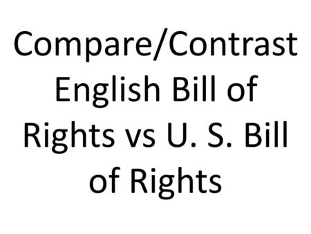 Compare/Contrast English Bill of Rights vs U. S. Bill of Rights