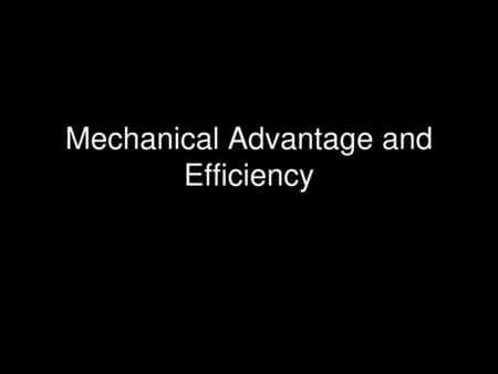 Mechanical Advantage and Efficiency