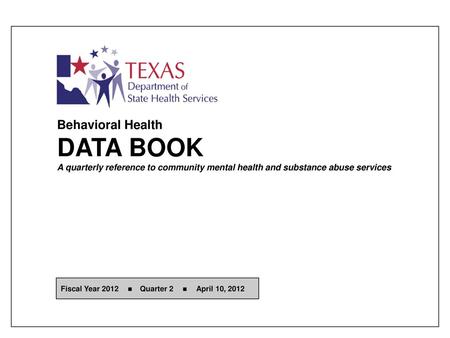 Behavioral Health DATA BOOK A quarterly reference to community mental health and substance abuse services Fiscal Year 2012  Quarter 2  April.