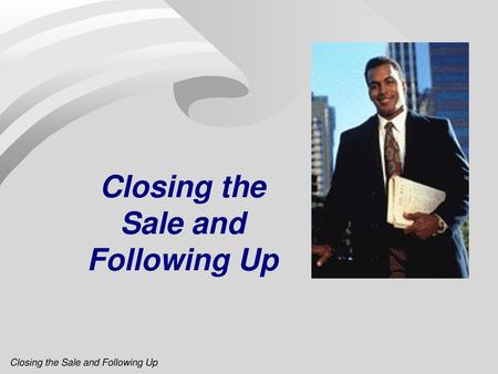 Closing the Sale and Following Up