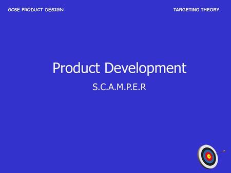 GCSE PRODUCT DESIGN TARGETING THEORY Product Development S.C.A.M.P.E.R.