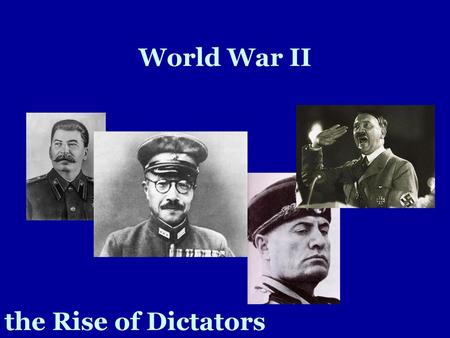 World War II the Rise of Dictators.