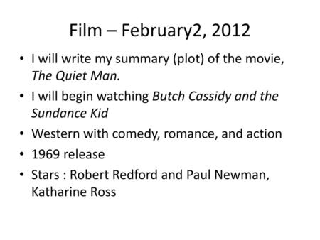 Film – February2, 2012 I will write my summary (plot) of the movie, The Quiet Man. I will begin watching Butch Cassidy and the Sundance Kid Western with.