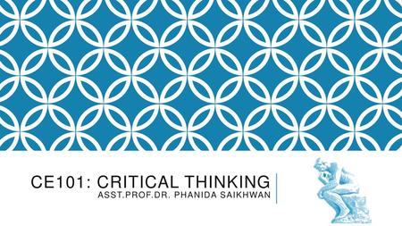 CE101: Critical thinking Asst.Prof.Dr. Phanida Saikhwan