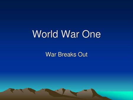 World War One War Breaks Out.