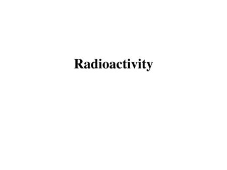 Radioactivity.