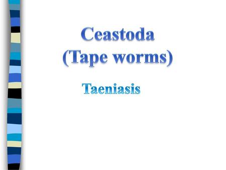 Ceastoda (Tape worms) Taeniasis.