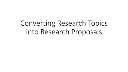 Converting Research Topics into Research Proposals