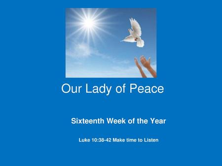 Sixteenth Week of the Year Luke 10:38-42 Make time to Listen