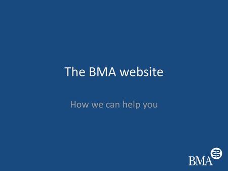 The BMA website How we can help you.