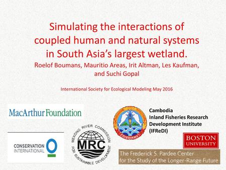 Simulating the interactions of coupled human and natural systems in South Asia’s largest wetland. Roelof Boumans, Mauritio Areas, Irit Altman, Les Kaufman,