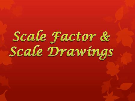 Scale Factor & Scale Drawings.