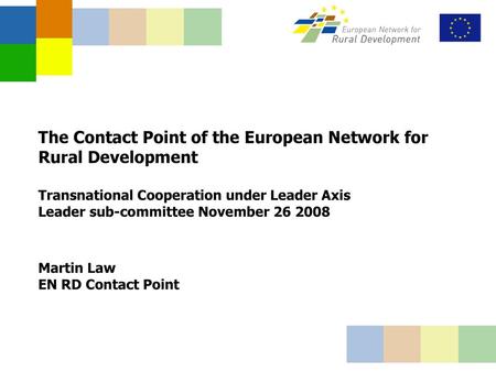 The Contact Point of the European Network for Rural Development Transnational Cooperation under Leader Axis Leader sub-committee November 26 2008 Martin.