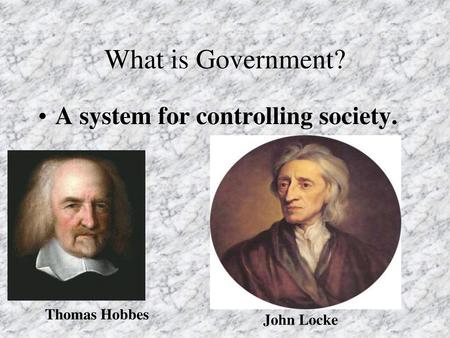 What is Government? A system for controlling society. Thomas Hobbes