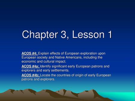 Chapter 3, Lesson 1 ACOS #4: Explain effects of European exploration upon European society and Native Americans, including the economic and cultural impact.