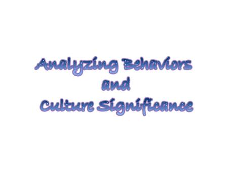 Analyzing Behaviors and Culture Significance.