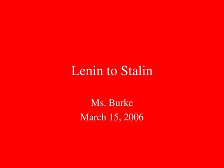 Lenin to Stalin Ms. Burke March 15, 2006.