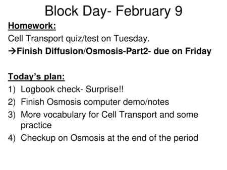 Block Day- February 9 Homework: Cell Transport quiz/test on Tuesday.