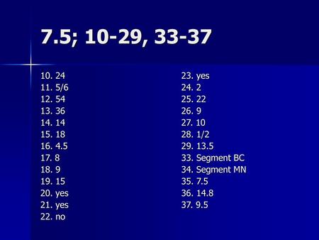 7.5; 10-29, 33-37 10. 24 11. 5/6 12. 54 13. 36 14. 14 15. 18 16. 4.5 17. 8 18. 9 19. 15 20. yes 21. yes 22. no 23. yes 24. 2 25. 22 26. 9 27. 10 28. 1/2.