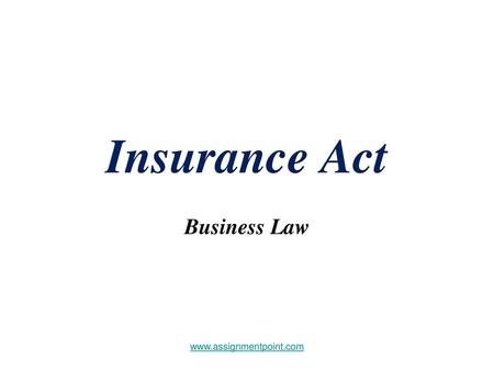 Insurance Act Business Law www.assignmentpoint.com.