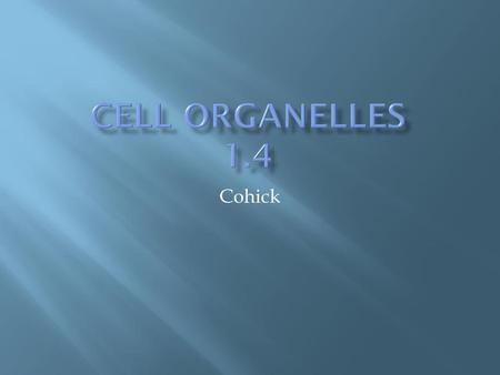 Cell Organelles 1.4 Cohick.