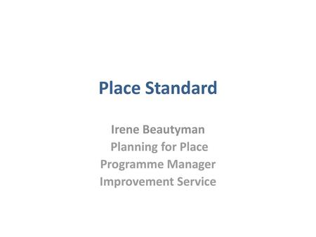 Place Standard Irene Beautyman Planning for Place Programme Manager