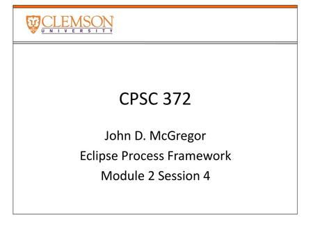 John D. McGregor Eclipse Process Framework Module 2 Session 4