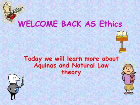 Today we will learn more about Aquinas and Natural Law theory