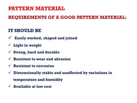 PATTERN MATERIAL REQUIREMENTS OF A GOOD PATTERN MATERIAL: IT SHOULD BE