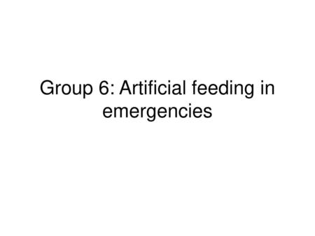 Group 6: Artificial feeding in emergencies