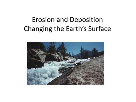 Erosion and Deposition Changing the Earth’s Surface