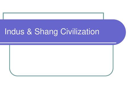 Indus & Shang Civilization