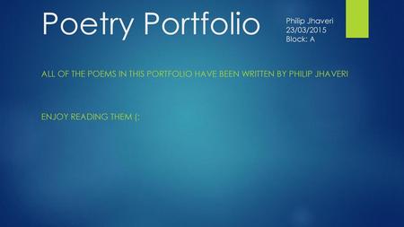 Poetry Portfolio Philip Jhaveri 23/03/2015 Block: A