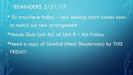 Reminders 3/21/17 Sit anywhere today – new seating chart comes soon to match our new arrangement Vocab Quiz Unit ALL of Unit 8 – this Friday Need a copy.