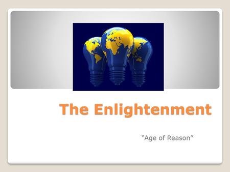 The Enlightenment “Age of Reason”.