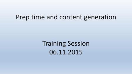 Prep time and content generation Training Session