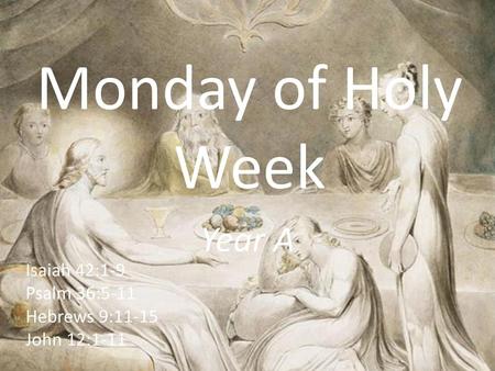 Monday of Holy Week Year A Isaiah 42:1-9 Psalm 36:5-11 Hebrews 9:11-15