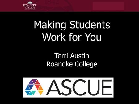 Making Students Work for You Terri Austin Roanoke College