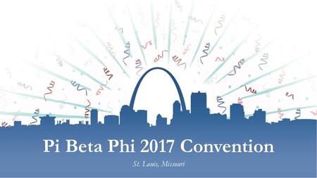 Pi Beta Phi 2017 Convention St. Louis, Missouri.