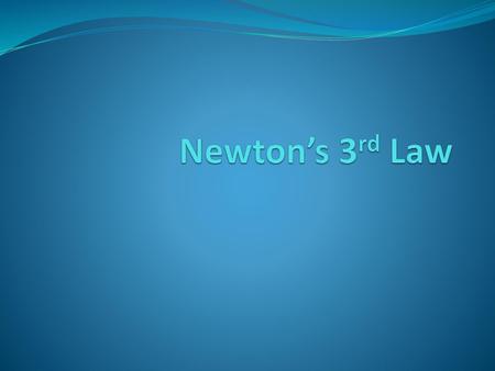 Newton’s 3rd Law.