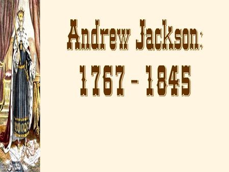 Andrew Jackson: 1767 - 1845.