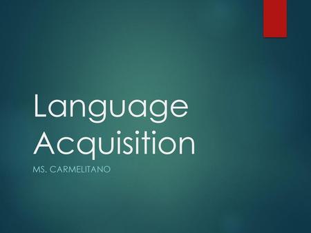 Language Acquisition Ms. Carmelitano.