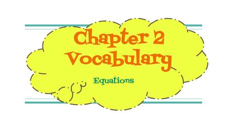 Chapter 2 Vocabulary Equations.