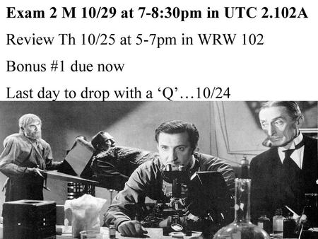 Exam 2 M 10/29 at 7-8:30pm in UTC 2.102A Review Th 10/25 at 5-7pm in WRW 102 Bonus #1 due now Last day to drop with a ‘Q’…10/24.