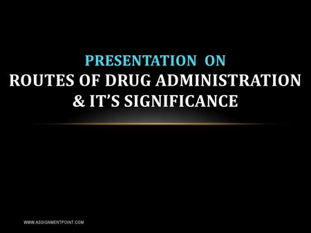 Presentation On Routes of drug administration & it’s significance