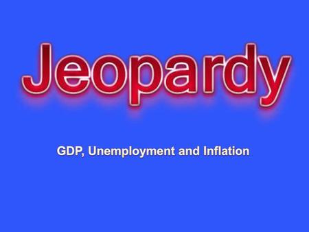 GDP, Unemployment and Inflation